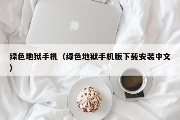 绿色地狱手机（绿色地狱手机版下载安装中文）