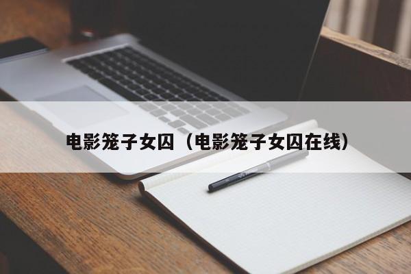 电影笼子女囚（电影笼子女囚在线）