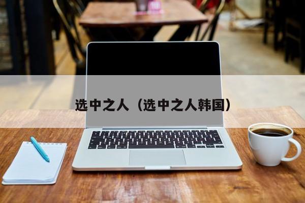 选中之人（选中之人韩国）